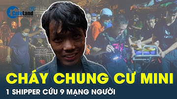 9 người thoát “cửa tử” nhờ 1 shipper cứu trong vụ cháy chung cư mini Hà Nội | CafeLand