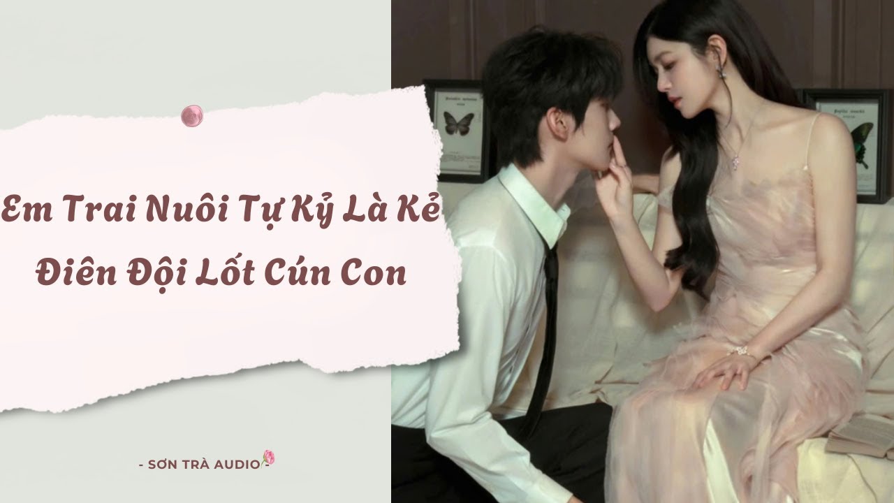 [Truyện Audio] Em Trai Nuôi Tự Kỷ Là Kẻ Điên Đội Lốt Cún Con - FULL | Sơn Trà Audio