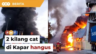 2 kilang cat di Kapar hangus dijilat api