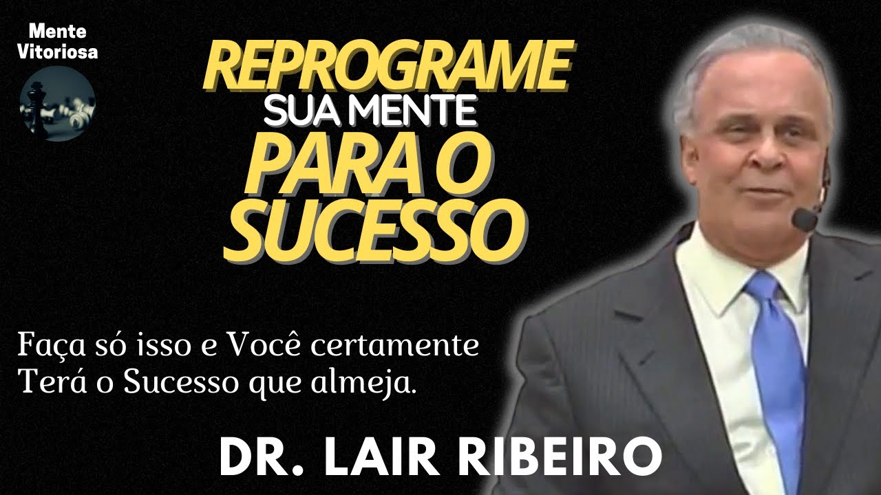 Lair Ribeiro Dr. Lair Ribeiro | REPROGRAME SUA MENTE PARA O SUCESSO. (Estratégia ...