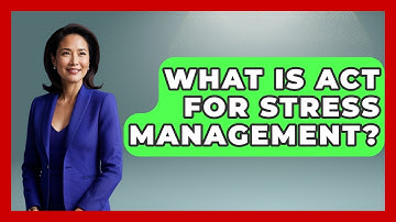 What Is ACT For Stress Management? - Cognitive Therapy Hub