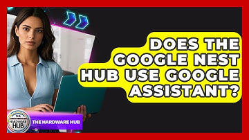 Does The Google Nest Hub Use Google Assistant? - The Hardware Hub