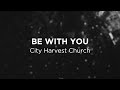 Be with you city harvest church  lyric