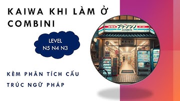 KAIWA GIAO TIẾP KHI MỚI LÀM Ở COMBINI, KÈM GIẢI THÍCH NGỮ PHÁP (LEVEL N5_N4_N3)