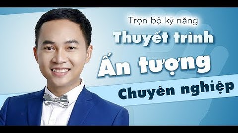 Trọn bộ kỹ năng thuyết trình ấn tượng và chuyên nghiệp - TS Nguyễn Hoàng Khắc Hiếu