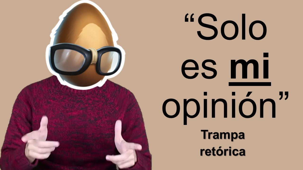 Es solo mi opinion - trampas retóricas - no creas en ese argumento