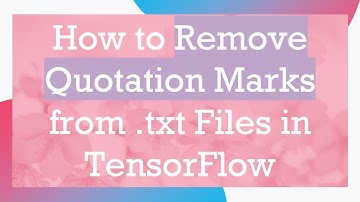 How to Remove Quotation Marks from .txt Files in TensorFlow