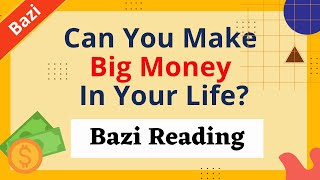 Can You Make Big Money In Your Life Bazi Reading