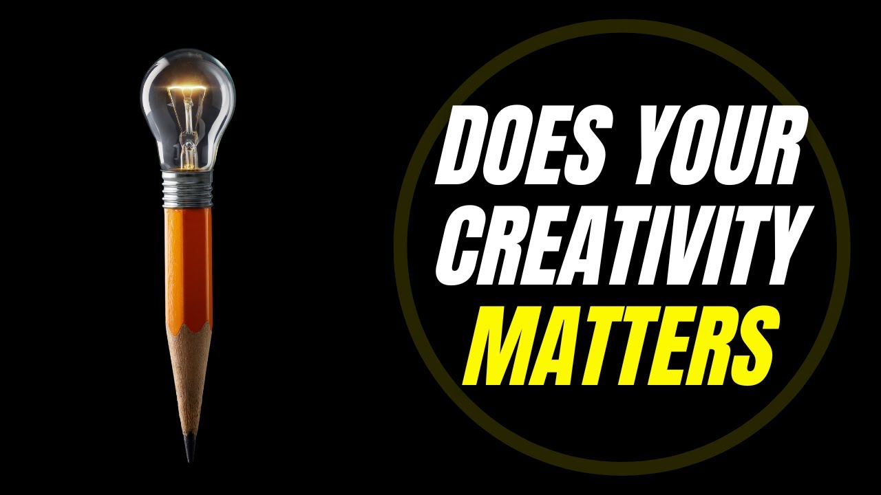 Does Your Creativity Matter YouTube