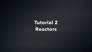Tutorial 2 - Reactors
