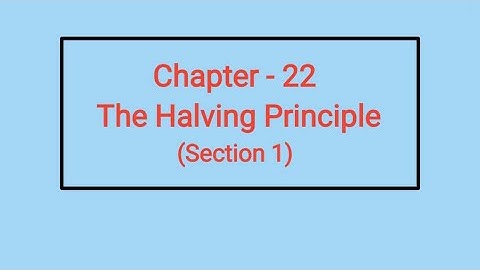 Lesson 22 The Halving Principle (Section 1)