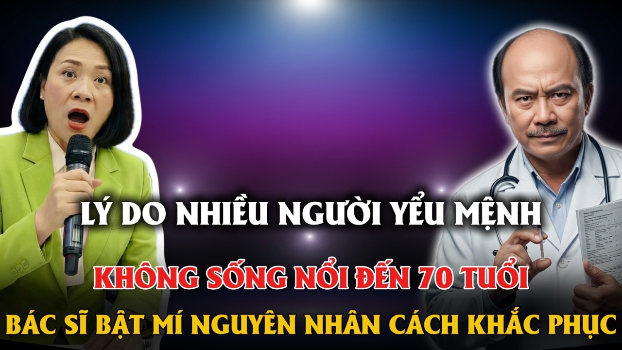LÝ DO NHIỀU NGƯỜI YỂU MỆNH KHÔNG SỐNG NỔI ĐẾN 70 TUỔI, BÁC SĨ MẬT MÍ NGUYÊN NHÂN CÁCH KHẮC PHỤC.