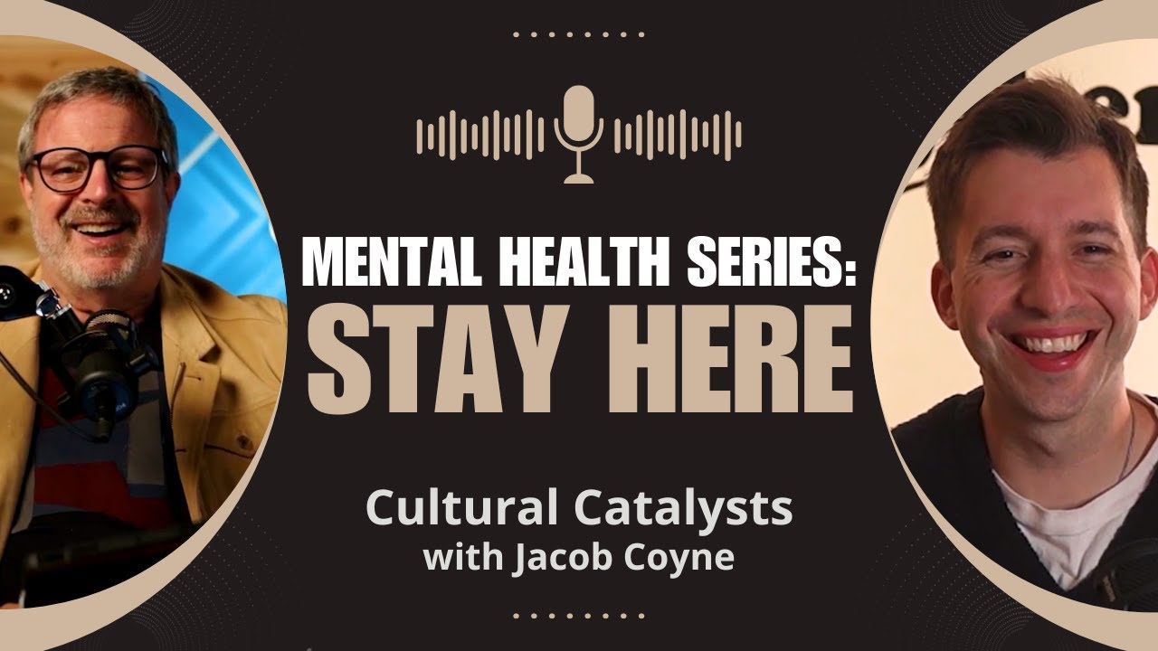 Mental Health Series || Stay Here || Cultural Catalysts with Jacob Coyne