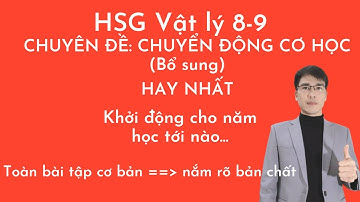 Bồi Dưỡng HSG Lớp 8,9 | Vật Lý 8 Nâng Cao | Chuyên Đề Chuyển Động Cơ Học | Hay Nhất (Bổ sung)