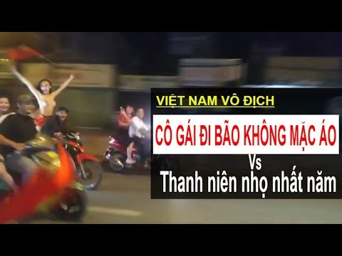 Video VIỆT NAM VÔ ĐỊCH | HOT GIRL SÀI GÒN KHÔNG MẶC ÁO ĐI... - youtube
