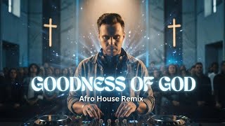 GOODNESS OF GOD | Bethel Music (AFRO HOUSE REMIX) - FAITH AFRO HOUSE