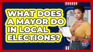 What Does A Mayor Do In Local Elections? - First Time Voter Expert