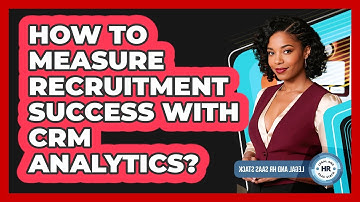 How To Measure Recruitment Success With CRM Analytics?
