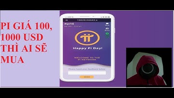 PI COIN GIÁ 100 USD, 1000 USD THÌ AI SẼ MUA