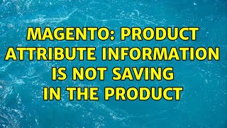 Magento: Product attribute information is not saving in the product