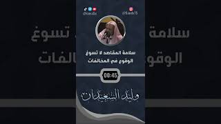 سلامة المقاصد لا تسوغ الوقوع في المخالفات / الشيخ وليد السعيدان