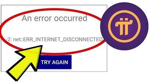 How To Fix Pi Network App An Error Occurred -2: net::ERR_INTERNET_DISCONNECTED Problem Solved