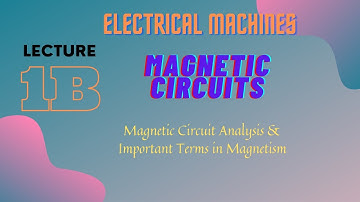 Electrical Machines | Lec - 1B | Magnetic Circuits | Analysis & Important Terms of Magnetism