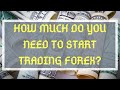 How much do I need to start trading Forex?