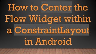 How to Center the Flow Widget within a ConstraintLayout in Android