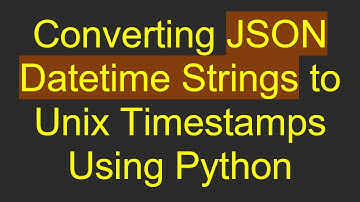 Converting JSON Datetime Strings to Unix Timestamps Using Python