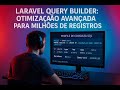 Laravel Query Builder: Otimização Avançada para Milhões de Registros