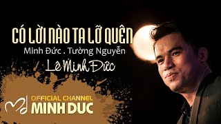 Video thumbnail of "CÓ LỜI NÀO TA LỠ QUÊN (Nhạc sĩ Minh Đức . Tường Nguyễn) | Lê Minh Đức [OFFICIAL]"