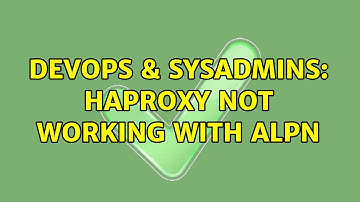 DevOps & SysAdmins: HAProxy not working with ALPN (2 Solutions!!)