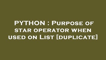 PYTHON : Purpose of star operator when used on List