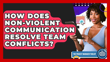 How Does Non-Violent Communication Resolve Team Conflicts? - The Project Manager Toolkit