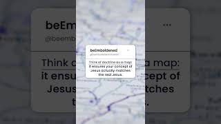 Doctrine is Your Map to the Real Jesus