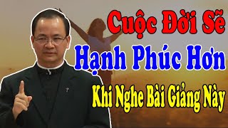 CUỘC ĐỜI SẼ HẠNH PHÚC HƠN Khi Nghe Bài Giảng Này Của Cha Phạm Tĩnh | Công Giáo Yêu Thương