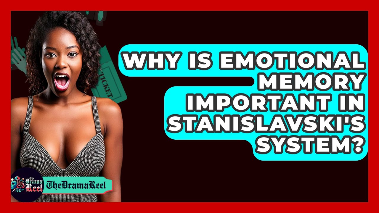 Why Is Emotional Memory Important in Stanislavski's System? - The Drama Reel