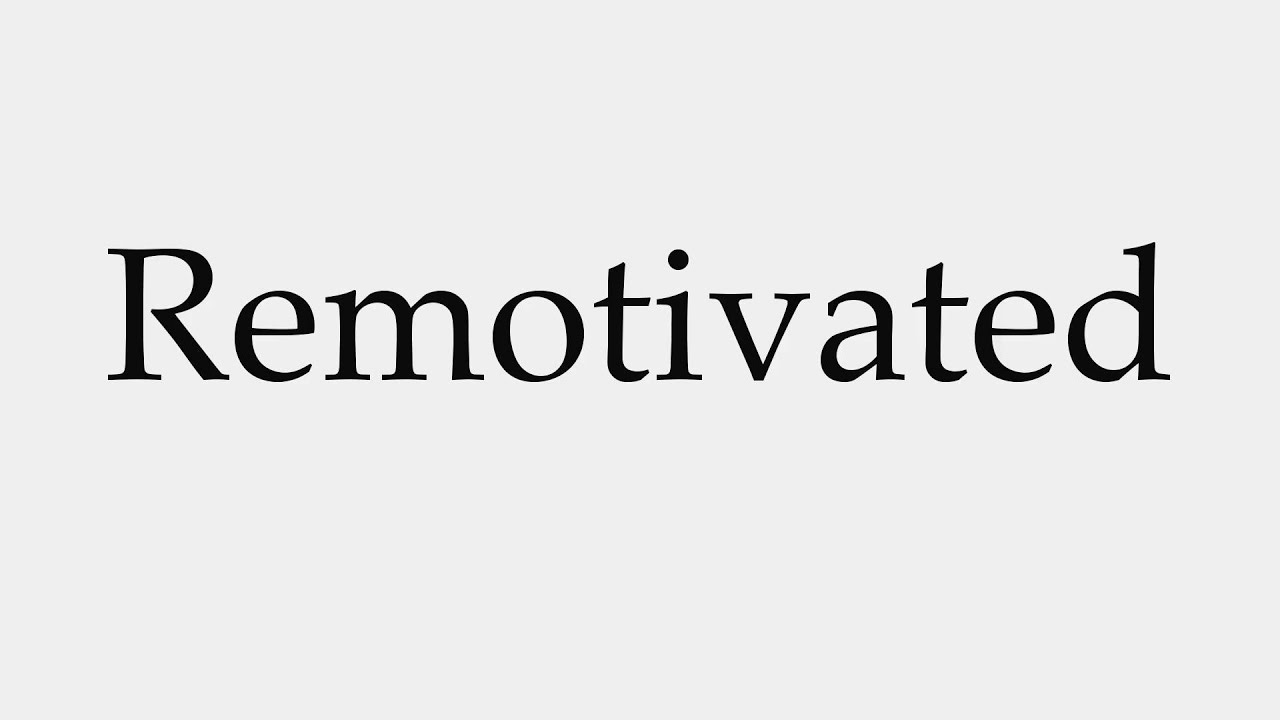 How to Pronounce Remotivated
