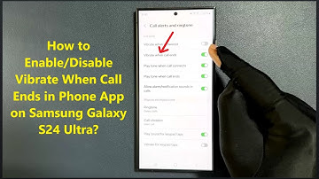 How to Enable/Disable Vibrate When Call Ends in Phone App on Samsung Galaxy S24 Ultra?