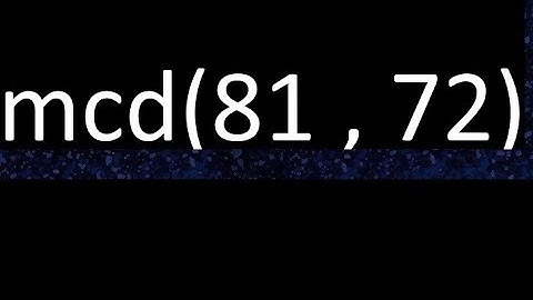 mcd 81 y 72 , maximo comun divisor , mcd(81 , 72) como se halla , ejemplos