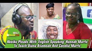 Abeiku Pleads With 'English Speaking' Hannah Marfo To Teach Diana Asamoah And Cecelia Marfo