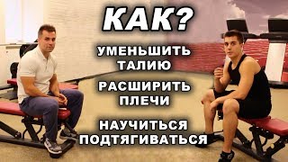 Как Расширить Плечи? Уменьшить Талию? Научиться Подтягиваться? Отвечает Лев Гончаров