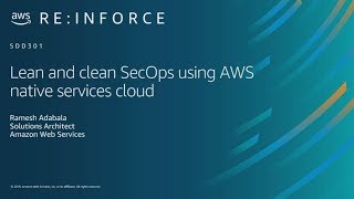 AWS re:Inforce 2019: Lean and Clean SecOps Using AWS Native Services Cloud (SDD301)