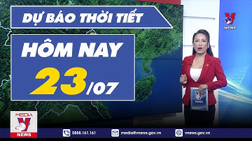 Dự báo thời tiết hôm nay mới nhất ngày 23/7. Miền Bắc oi nóng trở lại, nhiệt độ gia tăng - VNEWS