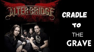ALTER BRIDGE Cradle to the grave.... lyrics