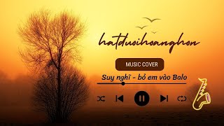 Suy Nghĩ - Bỏ em vào Balo | cover [hatduoihoanghon] rời khỏi thủ đô !...