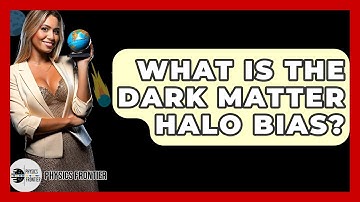 What Is The Dark Matter Halo Bias? - Physics Frontier