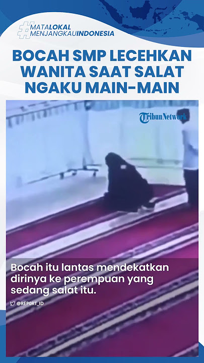 Viral Bocah SMP Lecehkan Wanita yang Sedang Sholat di Masjid Lombok Tengah, Polisi: Ngaku Main-main