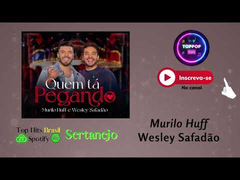 QUEM TÁ PEGANDO - Murilo Huff Part. @wesleysafadao  - TopPop Songs Sertanejo